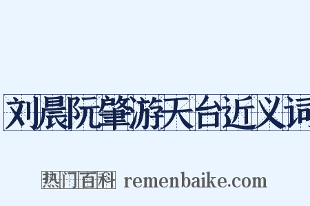 刘晨阮肇游天台近义词是什么意思的图片